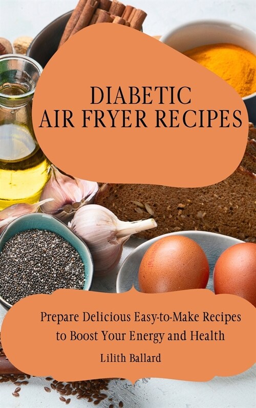 Diabetic Air Fryer Recipes: Prepare Delicious Easy-to-Make Recipes to Boost Your Energy and Health (Hardcover)