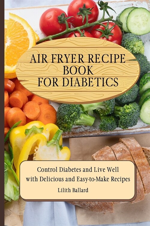 Air Fryer Recipes For Diabetics: Control Diabetes and Live Well With Delicious Easy-to-Make Recipes (Paperback)
