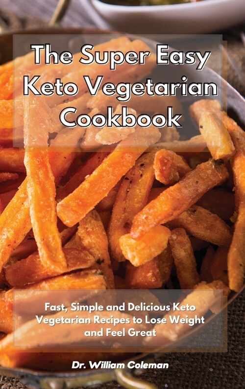 The Super Easy Keto Vegetarian Cookbook: Fast, Simple and Delicious Keto Vegetarian Recipes to Lose Weight and Feel Great (Hardcover)