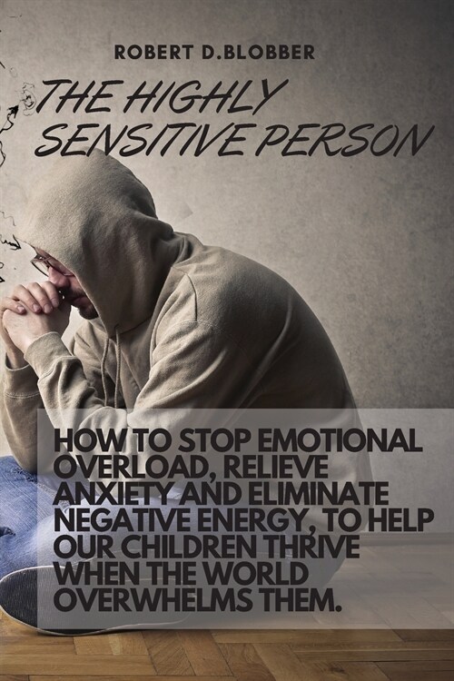 The Highly Sensitive Person: How to Stop Emotional Overload, Relieve Anxiety and Eliminate Negative Energy, to Help Our Children Thrive When the Wo (Paperback)