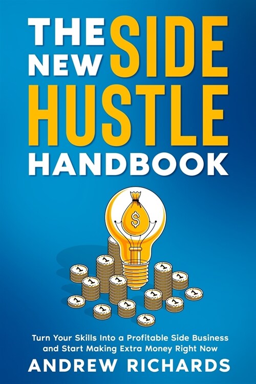 The New Side Hustle Handbook: Turn Your Skills Into a Profitable Side Business and Start Making Money Right Now (Paperback)