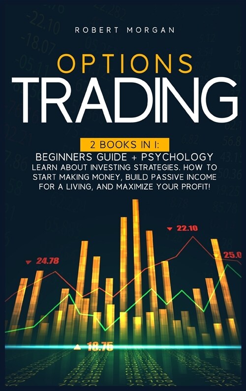 Options Trading: 2 Books In 1: Beginners Guide + Psychology Learn About Investing Strategies. How To Start Making Money, Build Passive (Hardcover)