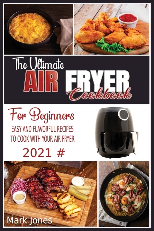 The Ultimate Air Fryer Cookbook for Beginners 2021: Easy and Flavorful Recipes to Cook with Your Air Fryer. (Paperback)