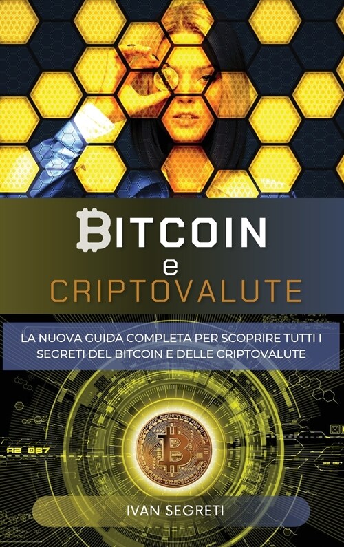 Bitcoin e Criptovalute: La Nuova Guida Completa Per Scoprire Tutti I Segreti del Bitcoin E Delle Criptovalute. (Hardcover)
