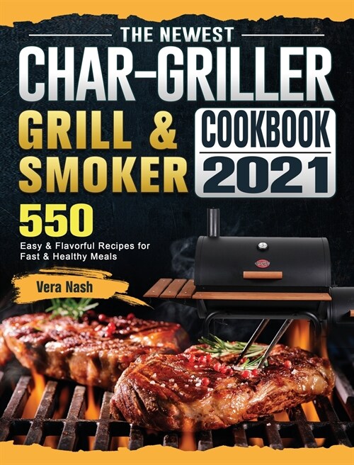 The Newest Char-Griller Grill & Smoker Cookbook 2021: 550 Easy & Flavorful Recipes for Fast & Healthy Meals (Hardcover)