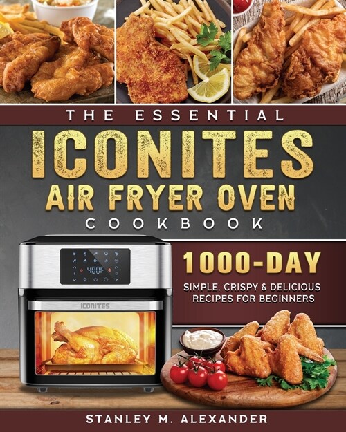 The Essential Iconites Air Fryer Oven Cookbook: 1000-Day Simple, Crispy & Delicious Recipes for Beginners (Paperback)