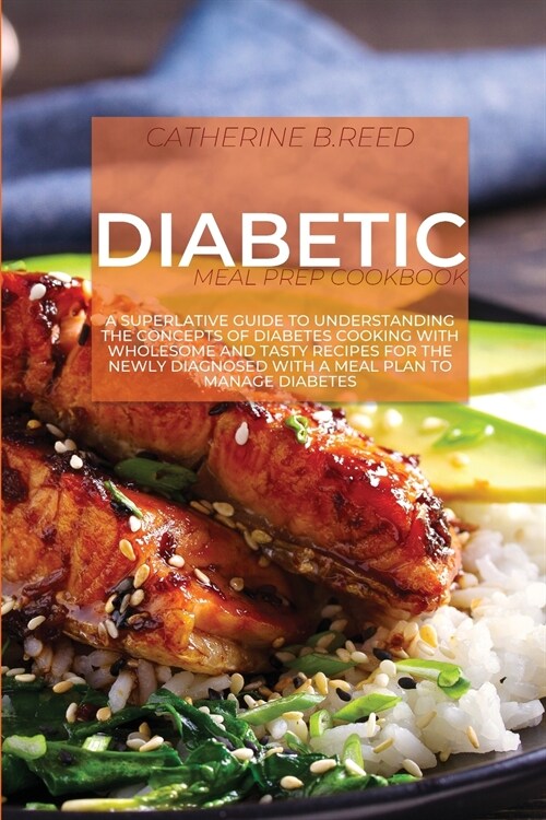 Diabetic Meal Prep Cookbook: Exploring The Easy And Delicious Diabetic Recipes To Boost Weight Loss, Reverse Type 2 Diabetes And Ensure Total Healt (Paperback)