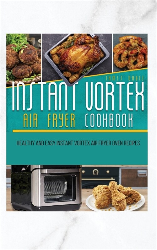 Instant Vortex Air Fryer Oven Cookbook: Healthy and Easy Instant Vortex Air Fryer Oven Recipes (Hardcover)