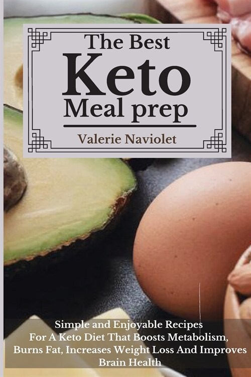 The Best Keto Meal Prep: Simple and Enjoyable Recipes For A Keto Diet That Boosts Metabolism, Burns Fat, Increases Weight Loss, And Improves Br (Paperback)