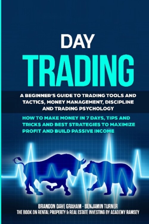 Day Trading: A Beginners Guide to Trading Tools and Tactics, Money Management, Discipline and Trading Psychology. How to Make Mone (Paperback)