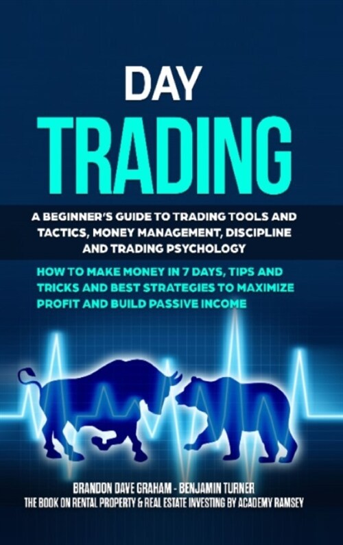 Day Trading: A Beginners Guide to Trading Tools and Tactics, Money Management, Discipline and Trading Psychology. How to Make Mone (Hardcover)
