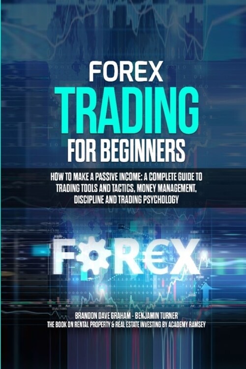 Forex Trading for Beginners: How to Make a Passive Income: A Complete Guide to Trading Tools and Tactics, Money Management, Discipline and Trading (Paperback)