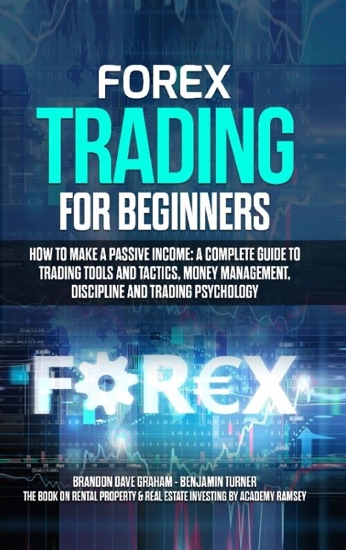 Forex Trading for Beginners: How to Make a Passive Income: A Complete Guide to Trading Tools and Tactics, Money Management, Discipline and Trading (Hardcover)