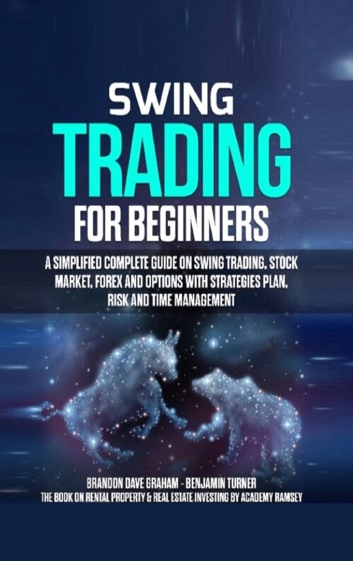 Swing Trading for Beginners: A Simplified Complete Guide on Swing Trading, Stock Market, Forex and Options with Strategies Plan, Risk and Time Mana (Hardcover)