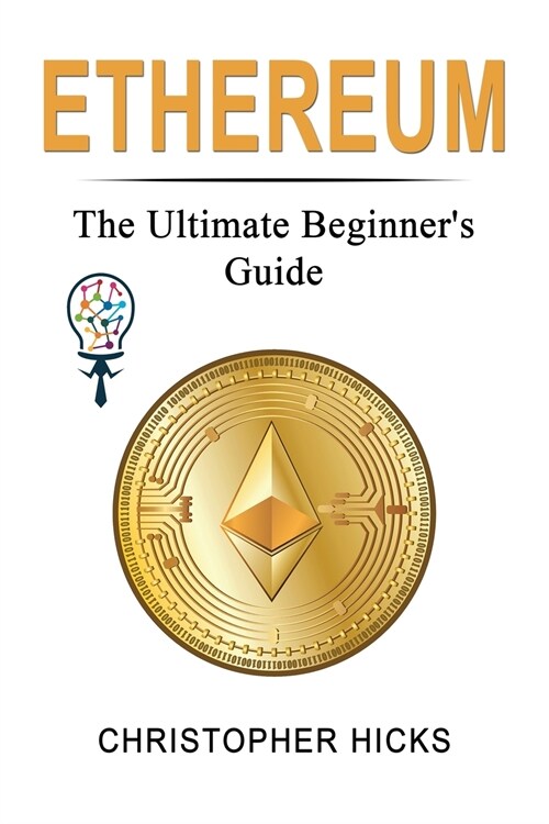 Ethereum: The Ultimate Beginners Guide About Blockchain Wallet, Mining, Bitcoin, Ethereum, Litecoin, Monero, Ripple, Dash, IOTA (Paperback)