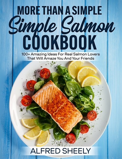 More Than a Simple Salmon Cookbook: 100+ Amazing Ideas For Real Salmon Lovers That Will Amaze You And Your Friends (Paperback)