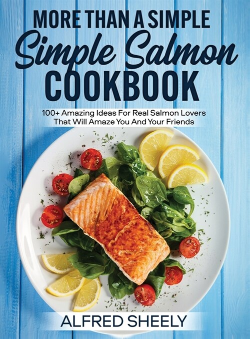 More Than a Simple Salmon Cookbook: 100+ Amazing Ideas For Real Salmon Lovers That Will Amaze You And Your Friends (Hardcover)