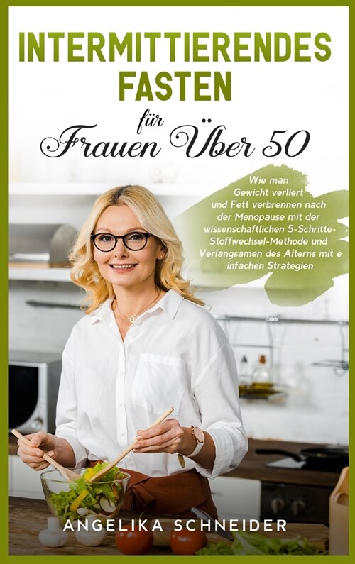 Intermittierendes Fasten f? Frauen ?er 50: Wie man Gewicht verliert und Fett verbrennen nach der Menopause mit der wissenschaftlichen 5-Schritte-Sto (Hardcover)