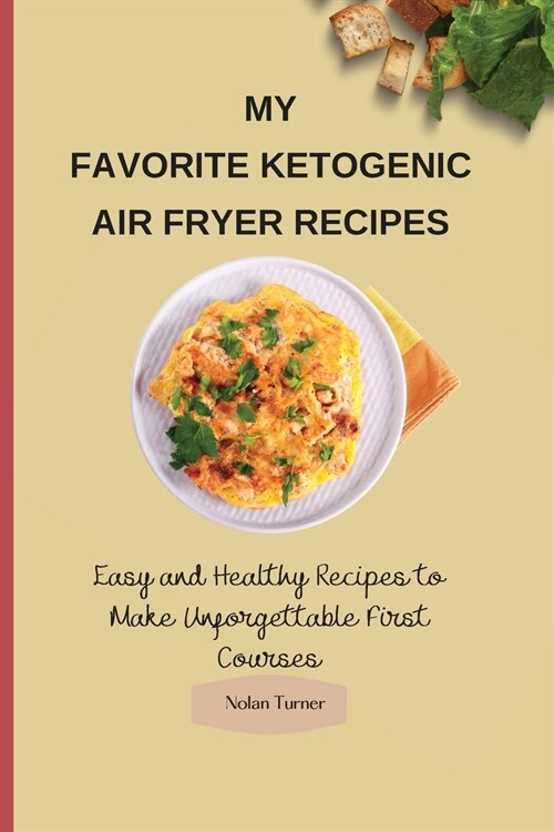 My Favorite Ketogenic Air Freyer Recipes: Easy and Healthy Recipes to Make Unforgettable First Courses (Paperback)