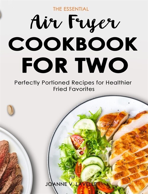 The Essential Air Fryer Cookbook for Two: Perfectly Portioned Recipes for Healthier Fried Favorites (Hardcover)