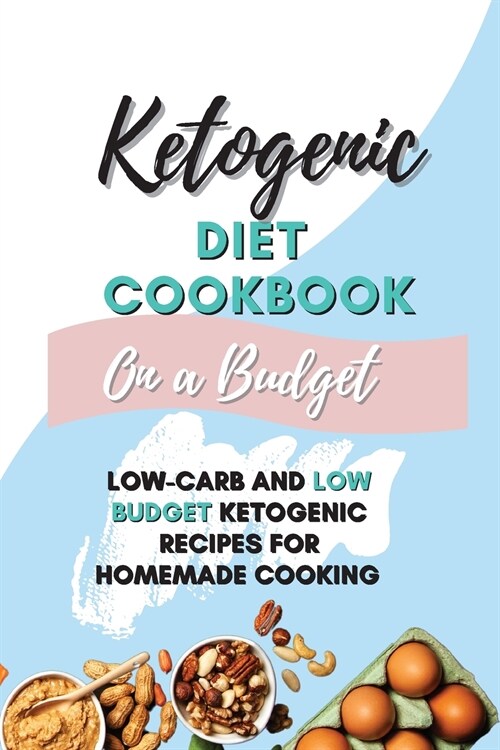 Ketogenic Diet Cookbook On A Budget: Low-Carb and Low Budget Ketogenic Recipes For Homemade Cooking (Paperback)