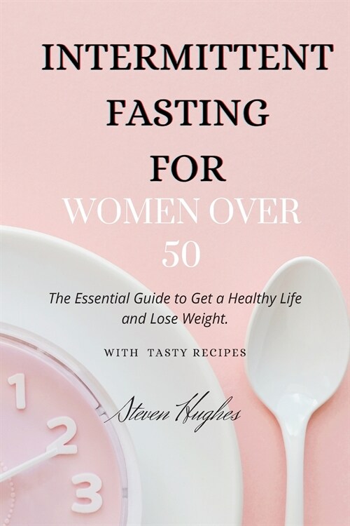 Intermittent Fasting for Women Over 50: The Essential Guide to Get a Healthy Life and Lose Weight. (Paperback)