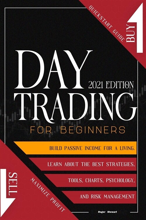 Day Trading For Beginners 2021 edition: Quickstart Guide to Maximize Profit. Build Passive Income For A Living, Learn About The Best Strategies, Tools (Paperback)