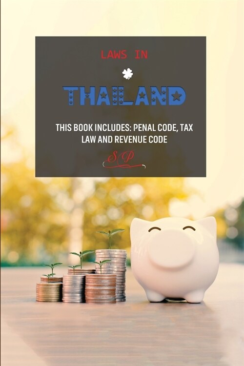 Laws in Thailand: This Book Includes: Penal Code, Tax Law and Revenue Code (Paperback)