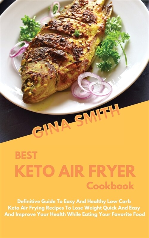 Best Keto Air Fryer Cookbook: Definitive Guide To Easy And Healthy Low Carb Keto Air Frying Recipes To Lose Weight Quick And Easy And Improve Your H (Hardcover)