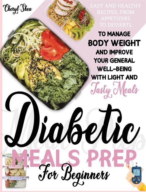 Easy and Healthy Diabetic Meals Prep: Recipes from Beginners, from Appetizers to Desserts, to Manage Body Weight and Improve Your General Well-Being w (Hardcover)