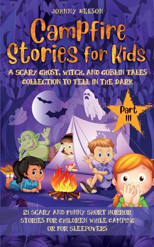 Campfire Stories for Kids Part III: 21 Scary and Funny Short Horror Stories for Children while Camping or for Sleepovers (Paperback)