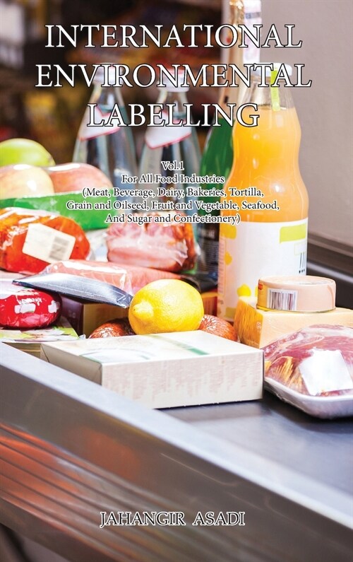 International Environmental Labelling Vol.1 Food: For All Food Industries (Meat, Beverage, Dairy, Bakeries, Tortilla, Grain and Oilseed, Fruit and Veg (Hardcover)