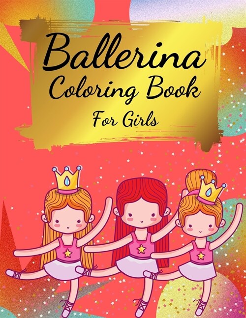 Ballerina Coloring Book For Girls: Coloring Book for Girls and Toddlers Ages 2-4, 4-8 - Pretty Ballet Coloring Book for Little Girls With Beautiful Da (Paperback)