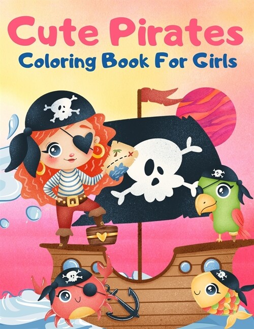 Cute Pirates Coloring Book For Girls: Great Coloring Book For Kids and Preschoolers, Simple and Cute Designs, Pirate Coloring Book for Girls Ages 4-8, (Paperback)