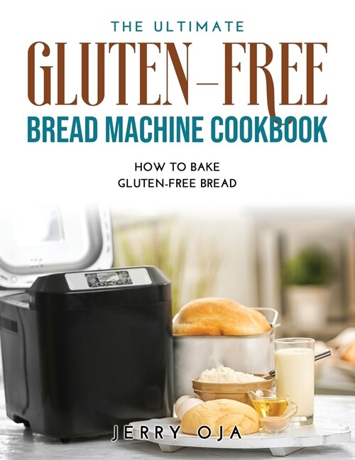 The Ultimate Gluten-Free Bread Machine Cookbook: How to Bake Gluten-Free Bread (Paperback)