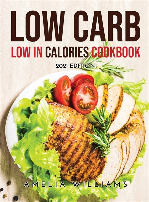Low Carb Low in Calories Cookbook: 2021 Edition (Hardcover)