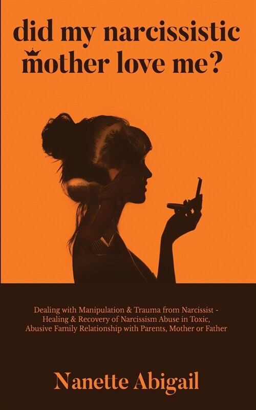 Did My Narcissistic Mother Love Me?: Dealing with Manipulation & Trauma from Narcissist - Healing & Recovery of Narcissism Abuse in Toxic, Abusive Fam (Paperback)