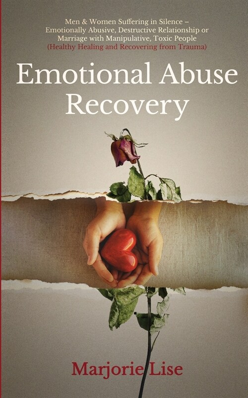 Emotional Abuse Recovery: Men & Women Suffering in Silence - Emotionally Abusive, Destructive Relationship or Marriage with Manipulative, Toxic (Paperback)