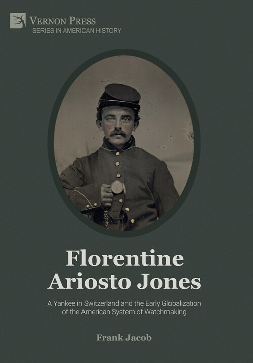 Florentine Ariosto Jones: A Yankee in Switzerland and the Early Globalization of the American System of Watchmaking (B&W) (Hardcover)