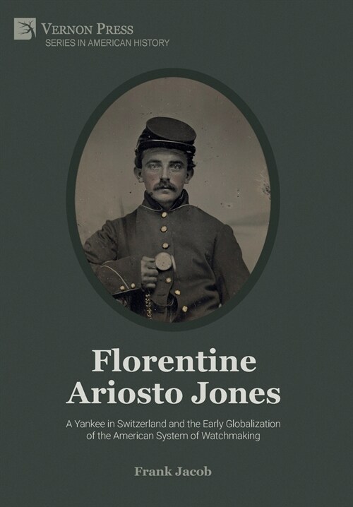 Florentine Ariosto Jones: A Yankee in Switzerland and the Early Globalization of the American System of Watchmaking (Premium Color) (Hardcover)
