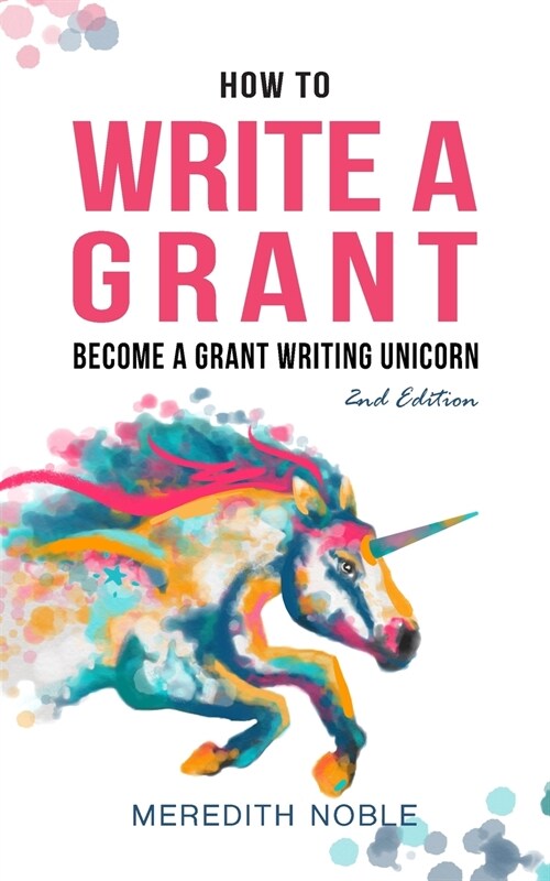 How to Write a Grant: Become a Grant Writing Unicorn (Paperback, 2, Expanded and Up)