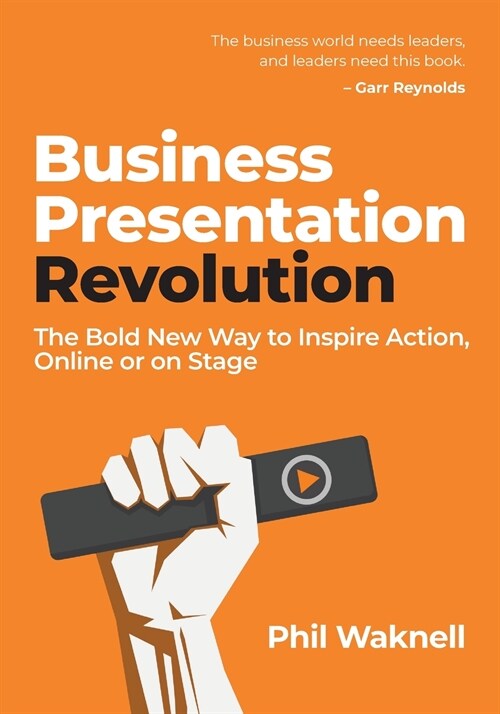 Business Presentation Revolution : The Bold New Way to Inspire Action, Online or on Stage (Paperback)