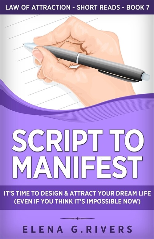 Script to Manifest: Its Time to Design & Attract Your Dream Life (Even if You Think its Impossible Now) (Paperback)