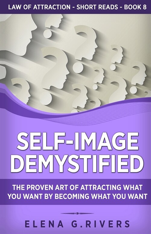 Self-Image Demystified: The Proven Art of Attracting What You Want by Becoming What You Want (Paperback)