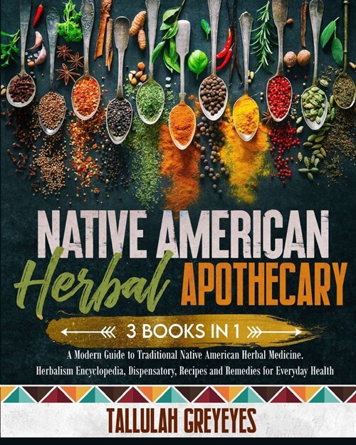 Native American Herbal Apothecary: A Modern Guide to Traditional Native American Herbal Medicine. Herbalism Encyclopedia, Dispensatory, Recipes and Re (Paperback)