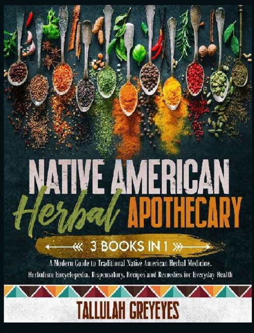 Native American Herbal Apothecary: A Modern Guide to Traditional Native American Herbal Medicine. Herbalism Encyclopedia, Dispensatory, Recipes and Re (Hardcover)