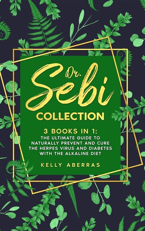 Dr. Sebi Collection: 3 Books in 1: The Ultimate Guide to Naturally Prevent and Cure the Herpes Virus and Diabetes with the Alkaline Diet (Hardcover)