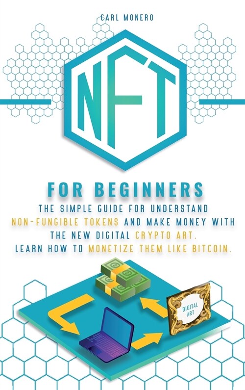 Nft for Beginners: The Simple Guide for Understand Non-Fungible Tokens and Make Money With the New Digital Crypto Art. Learn How to Monet (Hardcover)