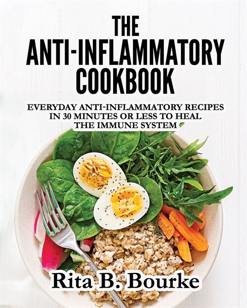 The Anti-Inflammatory Cookbook: Everyday Anti-Inflammatory Recipes in 30 Minutes or Less to Heal the Immune System (Paperback)