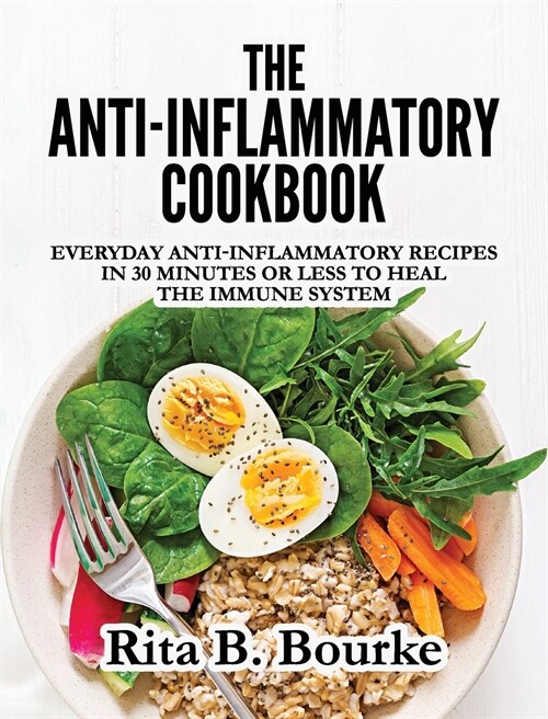 The Anti-Inflammatory Cookbook: Everyday Anti-Inflammatory Recipes in 30 Minutes or Less to Heal the Immune System (Hardcover)